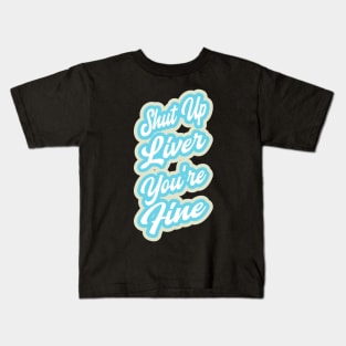 Shut up liver you're fine Kids T-Shirt